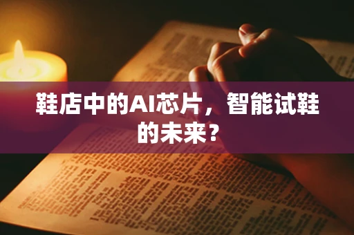 鞋店中的AI芯片，智能试鞋的未来？
