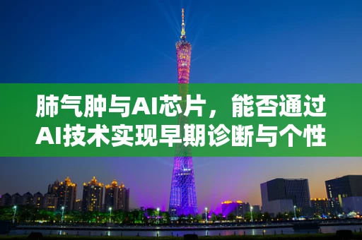 肺气肿与AI芯片，能否通过AI技术实现早期诊断与个性化治疗？