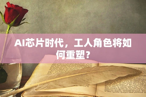 AI芯片时代，工人角色将如何重塑？