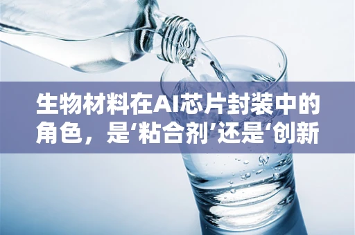 生物材料在AI芯片封装中的角色，是‘粘合剂’还是‘创新催化剂’？