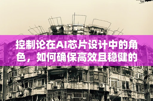 控制论在AI芯片设计中的角色，如何确保高效且稳健的运算？