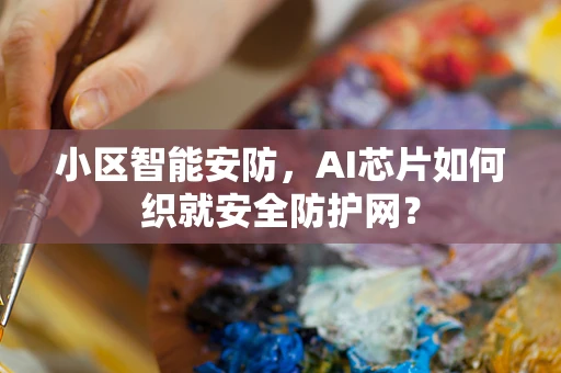 小区智能安防，AI芯片如何织就安全防护网？