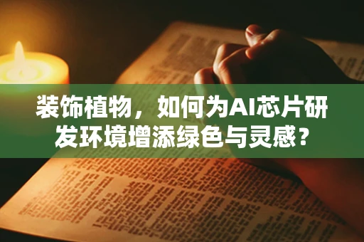 装饰植物，如何为AI芯片研发环境增添绿色与灵感？