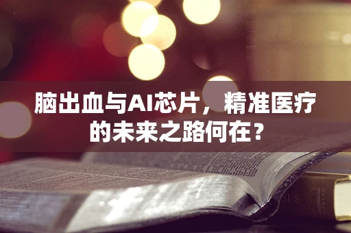脑出血与AI芯片，精准医疗的未来之路何在？