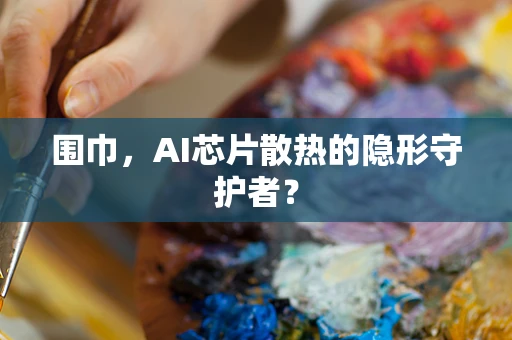 围巾，AI芯片散热的隐形守护者？