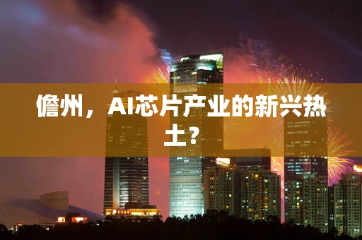 儋州，AI芯片产业的新兴热土？