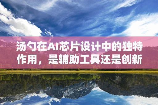 汤勺在AI芯片设计中的独特作用，是辅助工具还是创新灵感？