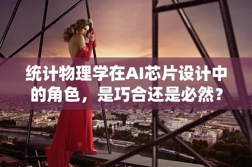 统计物理学在AI芯片设计中的角色，是巧合还是必然？