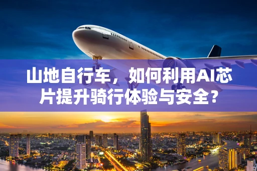 山地自行车，如何利用AI芯片提升骑行体验与安全？