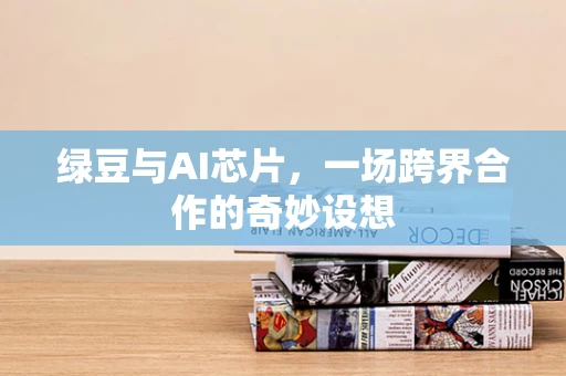 绿豆与AI芯片，一场跨界合作的奇妙设想