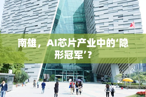 南雄，AI芯片产业中的‘隐形冠军’？