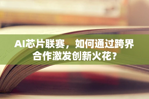 AI芯片联赛，如何通过跨界合作激发创新火花？