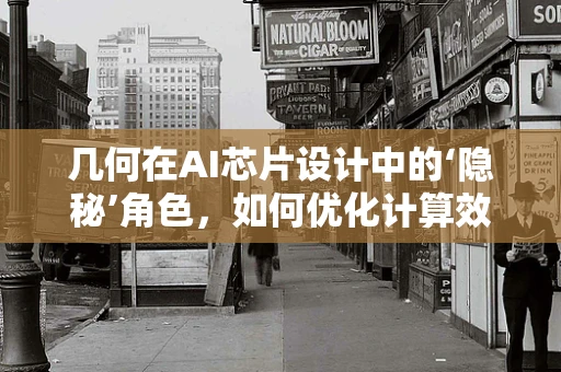 几何在AI芯片设计中的‘隐秘’角色，如何优化计算效率？