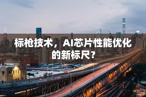 标枪技术，AI芯片性能优化的新标尺？