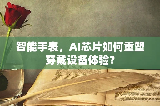 智能手表，AI芯片如何重塑穿戴设备体验？