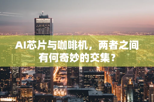 AI芯片与咖啡机，两者之间有何奇妙的交集？
