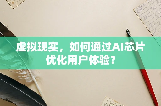 虚拟现实，如何通过AI芯片优化用户体验？