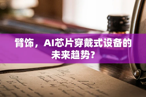 臂饰，AI芯片穿戴式设备的未来趋势？