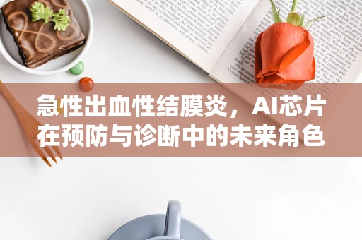 急性出血性结膜炎，AI芯片在预防与诊断中的未来角色