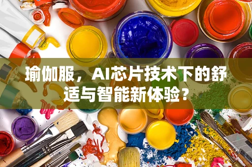 瑜伽服，AI芯片技术下的舒适与智能新体验？