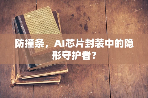 防撞条，AI芯片封装中的隐形守护者？