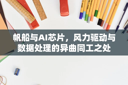 帆船与AI芯片，风力驱动与数据处理的异曲同工之处