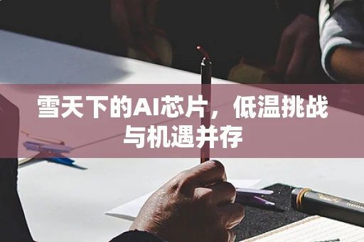 雪天下的AI芯片，低温挑战与机遇并存