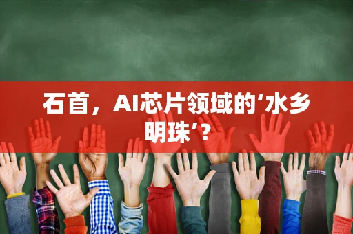 石首，AI芯片领域的‘水乡明珠’？