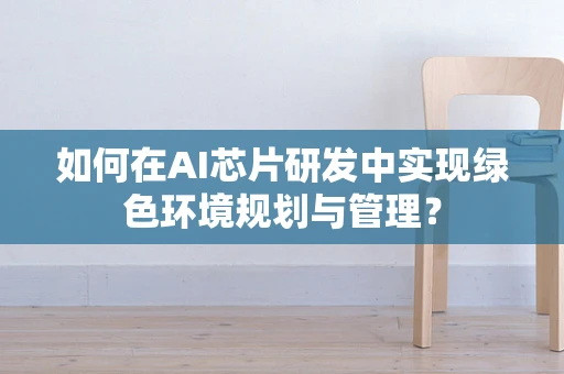如何在AI芯片研发中实现绿色环境规划与管理？