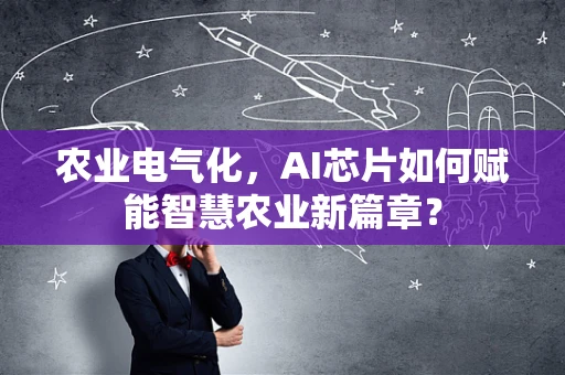 农业电气化，AI芯片如何赋能智慧农业新篇章？