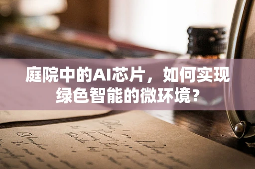 庭院中的AI芯片，如何实现绿色智能的微环境？
