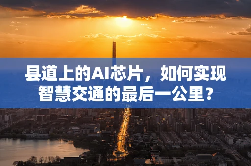 县道上的AI芯片，如何实现智慧交通的最后一公里？