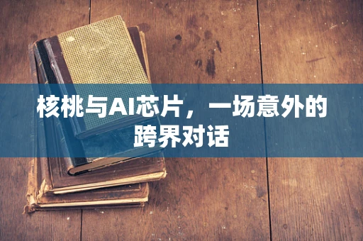 核桃与AI芯片，一场意外的跨界对话