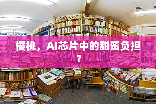 樱桃，AI芯片中的甜蜜负担？