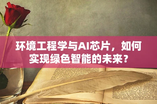 环境工程学与AI芯片，如何实现绿色智能的未来？