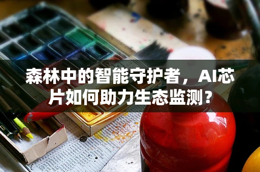 森林中的智能守护者，AI芯片如何助力生态监测？
