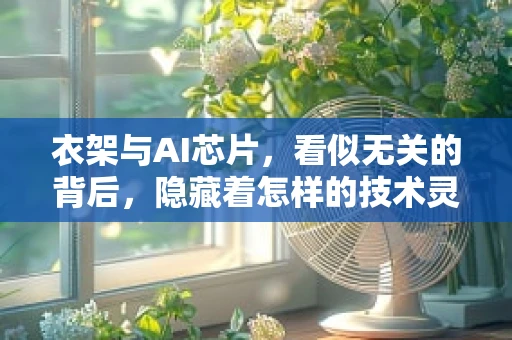 衣架与AI芯片，看似无关的背后，隐藏着怎样的技术灵感？