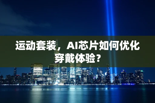 运动套装，AI芯片如何优化穿戴体验？