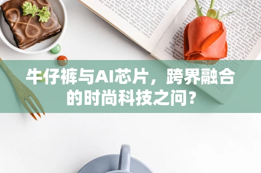 牛仔裤与AI芯片，跨界融合的时尚科技之问？