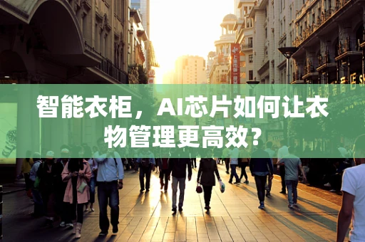 智能衣柜，AI芯片如何让衣物管理更高效？