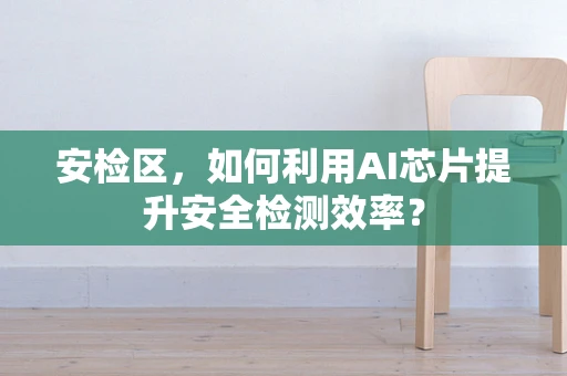安检区，如何利用AI芯片提升安全检测效率？