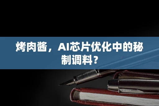 烤肉酱，AI芯片优化中的秘制调料？