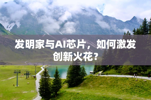 发明家与AI芯片，如何激发创新火花？