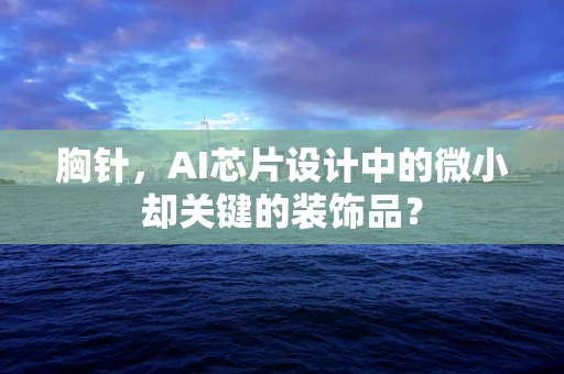 胸针，AI芯片设计中的微小却关键的装饰品？