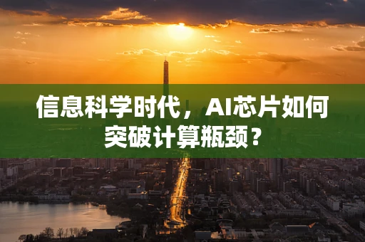 信息科学时代，AI芯片如何突破计算瓶颈？
