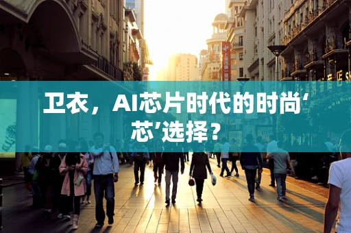 卫衣，AI芯片时代的时尚‘芯’选择？