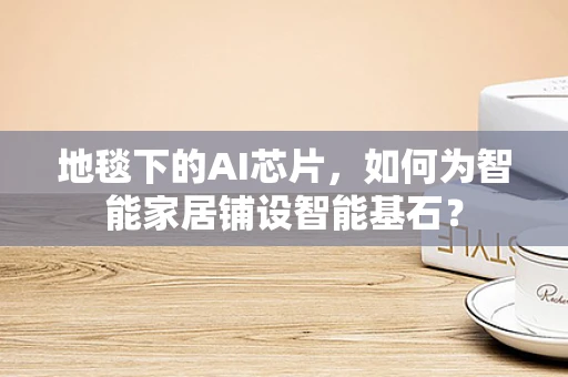地毯下的AI芯片，如何为智能家居铺设智能基石？