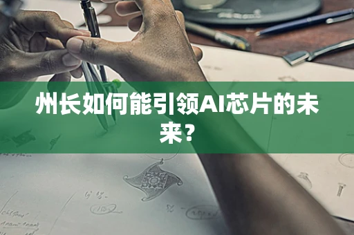 州长如何能引领AI芯片的未来？