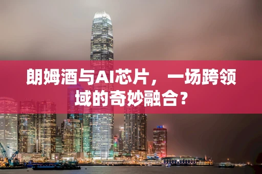 朗姆酒与AI芯片，一场跨领域的奇妙融合？