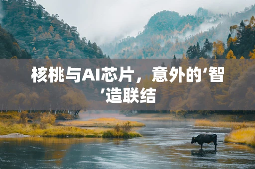 核桃与AI芯片，意外的‘智’造联结